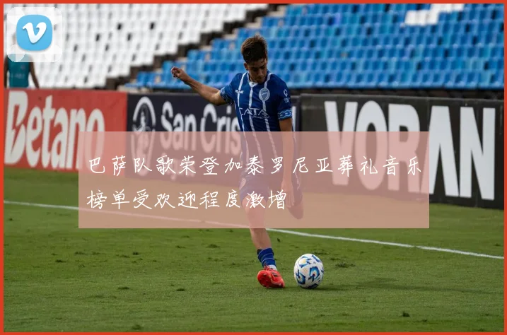 巴萨队歌荣登加泰罗尼亚葬礼音乐榜单受欢迎程度激增